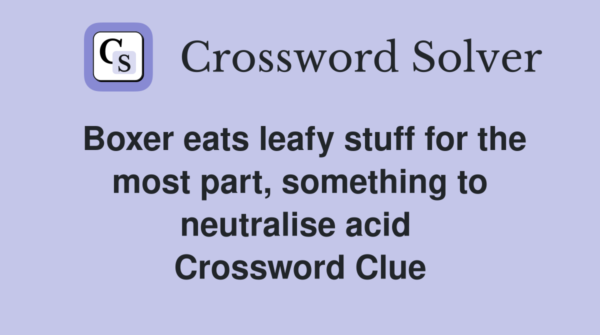 Boxer eats leafy stuff for the most part, something to neutralise acid
